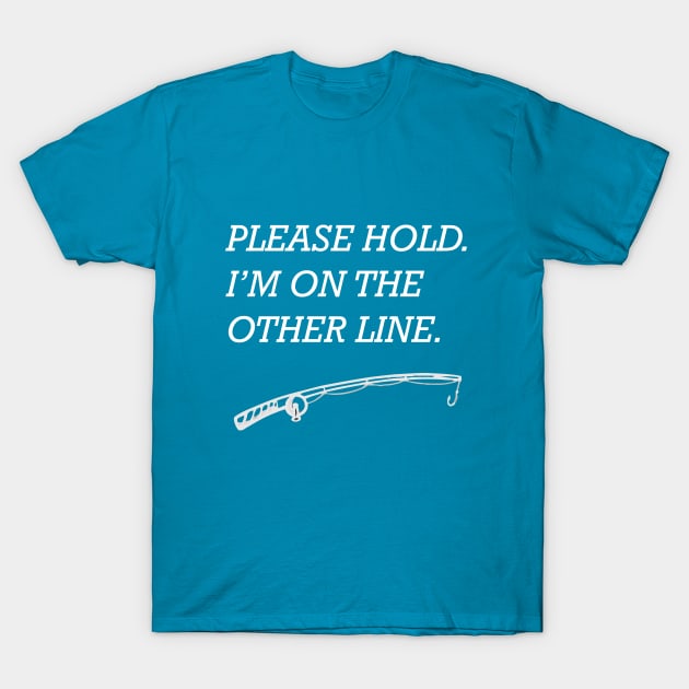 Fishing Please Hold I'm on the Other Line T-Shirt by alexcc17